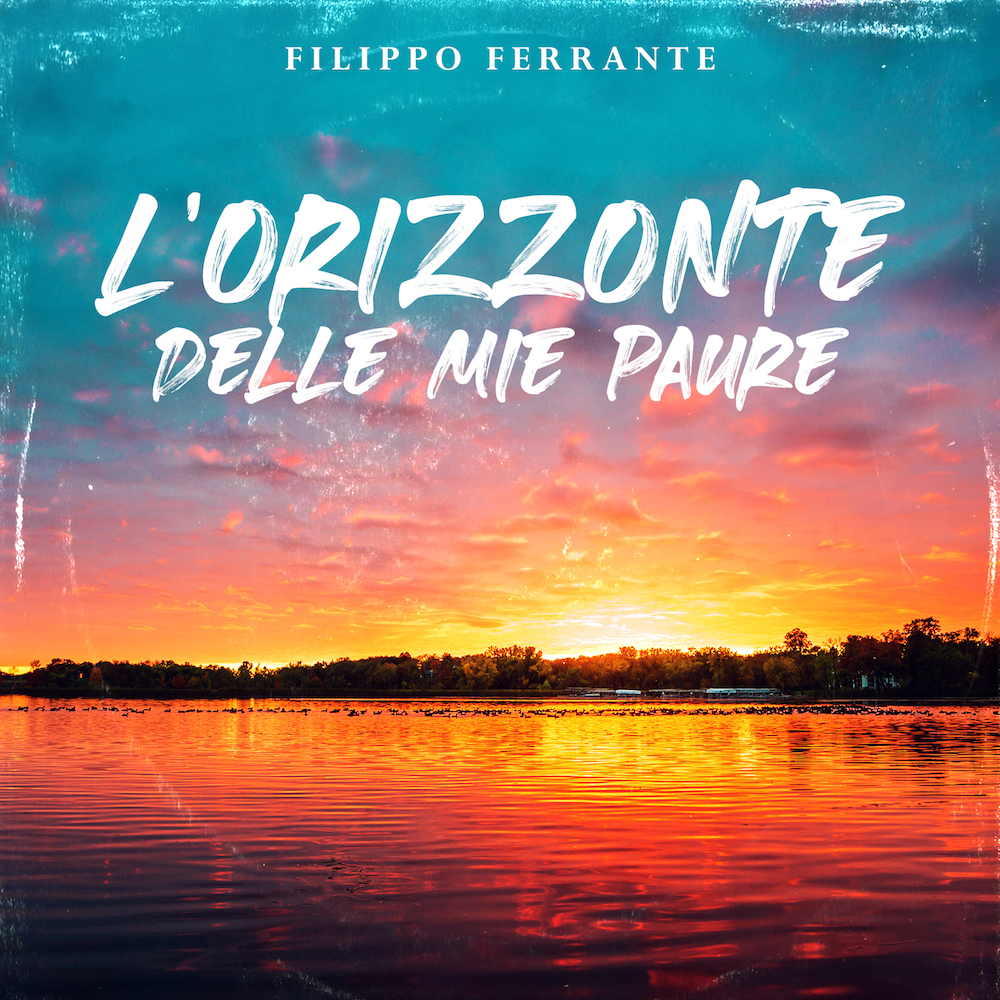 FILIPPO FERRANTE: esce oggi in radio il nuovo singolo “L’ORIZZONTE DELLE MIE PAURE”